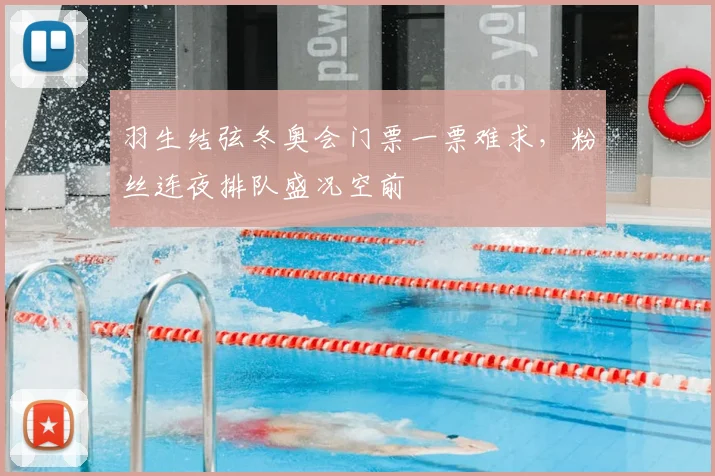 羽生结弦冬奥会门票一票难求，粉丝连夜排队盛况空前