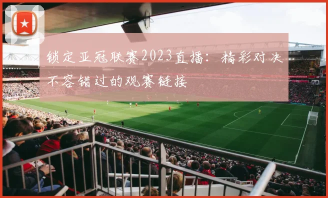 锁定亚冠联赛2023直播：精彩对决不容错过的观赛链接
