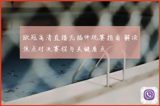 欧冠高清直播无插件观赛指南 解读焦点对决赛程与关键看点