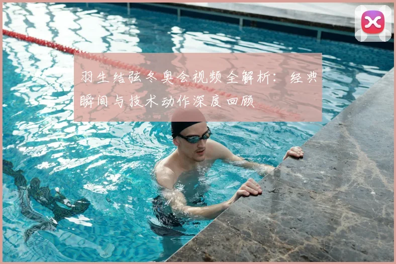 羽生结弦冬奥会视频全解析：经典瞬间与技术动作深度回顾