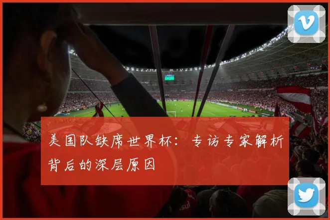 美国队缺席世界杯：专访专家解析背后的深层原因