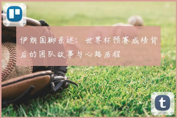 伊朗国脚亲述：世界杯预赛成绩背后的团队故事与心路历程